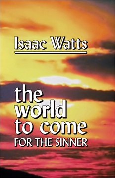 World To Come For Sinners By Issac Watts World To Come For Sinners By Issac Watts